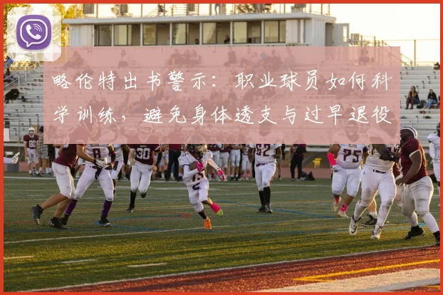 略伦特出书警示：职业球员如何科学训练，避免身体透支与过早退役