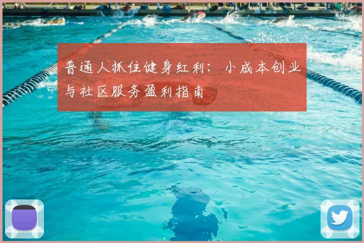 普通人抓住健身红利：小成本创业与社区服务盈利指南